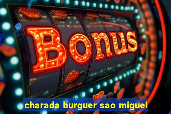 charada burguer sao miguel